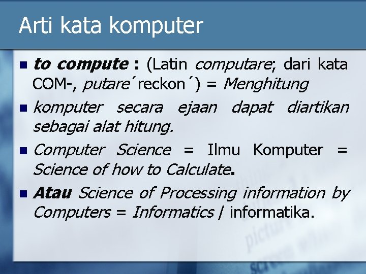 Arti kata komputer to compute : (Latin computare; dari kata COM-, putare´reckon´) = Menghitung