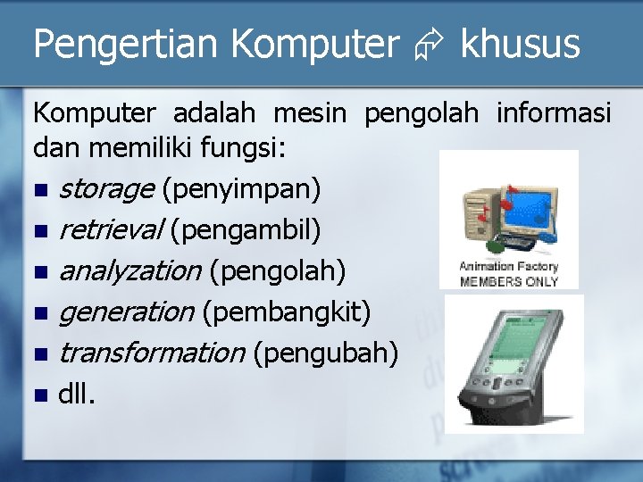 Pengertian Komputer khusus Komputer adalah mesin pengolah informasi dan memiliki fungsi: n storage (penyimpan)