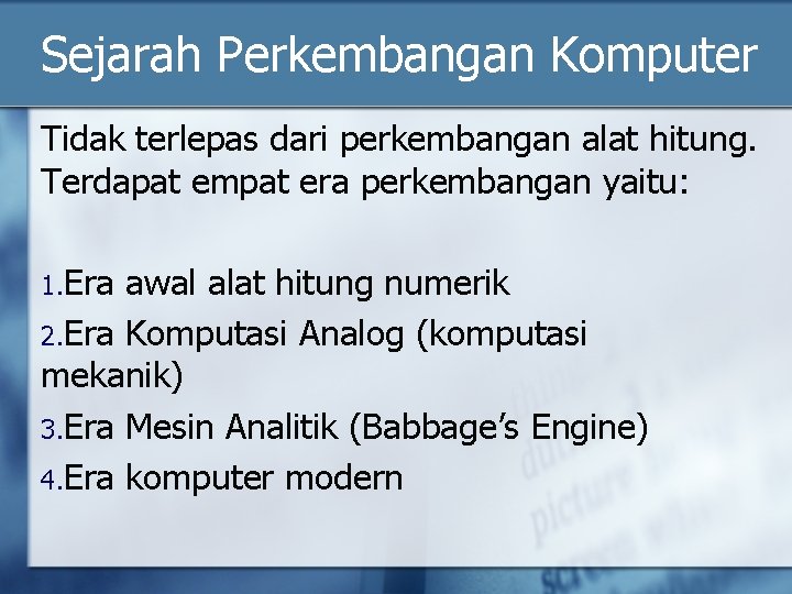Sejarah Perkembangan Komputer Tidak terlepas dari perkembangan alat hitung. Terdapat empat era perkembangan yaitu: