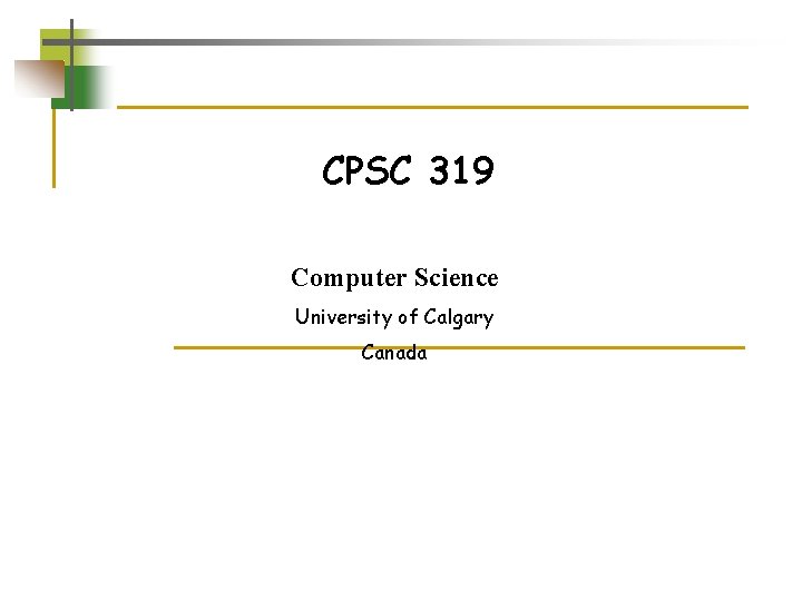 CPSC 319 Computer Science University of Calgary Canada CPSC 319 Computer Science University of Calgary Canada