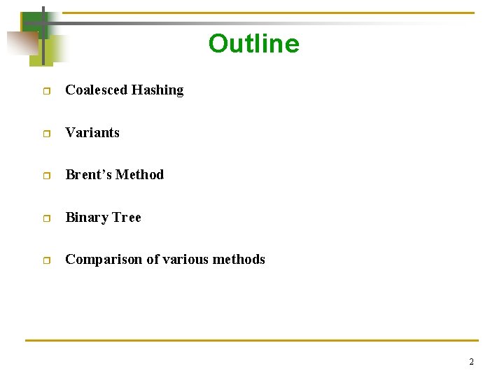 Outline r Coalesced Hashing r Variants r Brent’s Method r Binary Tree r Comparison Outline r Coalesced Hashing r Variants r Brent’s Method r Binary Tree r Comparison