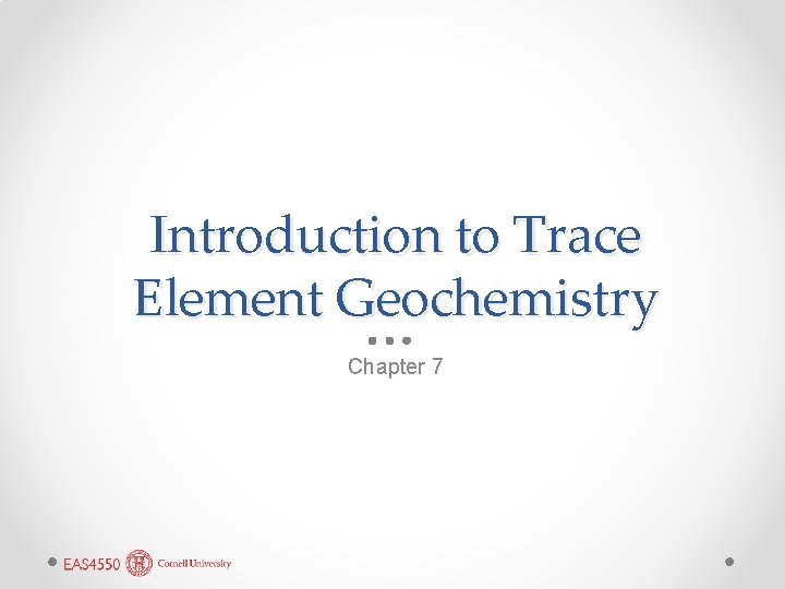 Introduction to Trace Element Geochemistry Chapter 7 Introduction to Trace Element Geochemistry Chapter 7