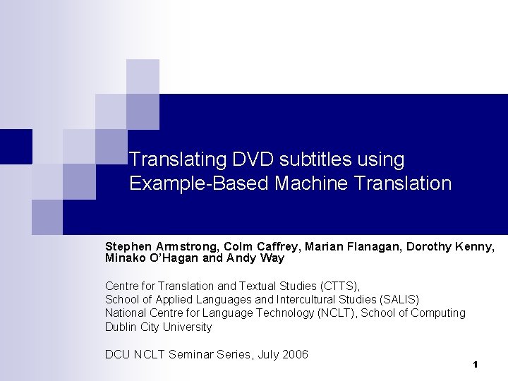 Translating DVD subtitles using Example-Based Machine Translation Stephen Armstrong, Colm Caffrey, Marian Flanagan, Dorothy