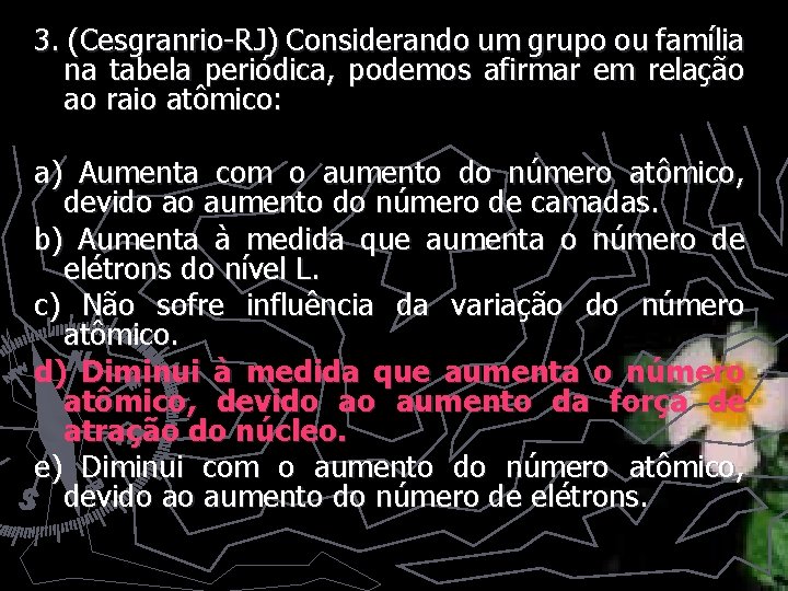 3. (Cesgranrio-RJ) Considerando um grupo ou família na tabela periódica, podemos afirmar em relação