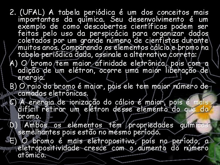 2. (UFAL) A tabela periódica é um dos conceitos mais importantes da química. Seu