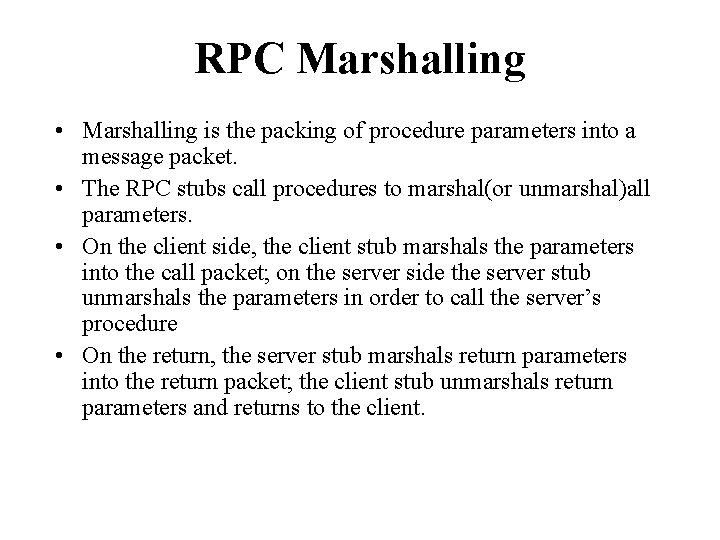 RPC Marshalling • Marshalling is the packing of procedure parameters into a message packet.