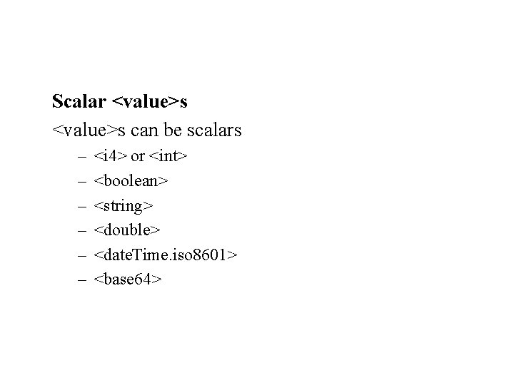 Scalar <value>s can be scalars – – – <i 4> or <int> <boolean> <string>