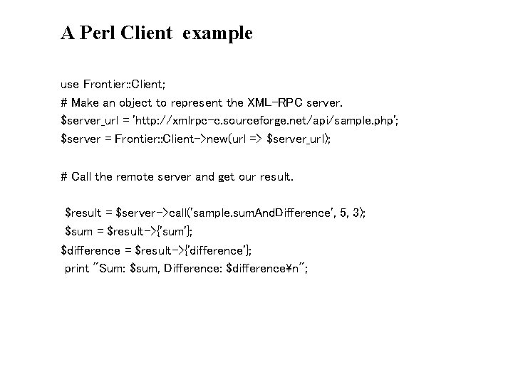 A Perl Client example use Frontier: : Client; # Make an object to represent