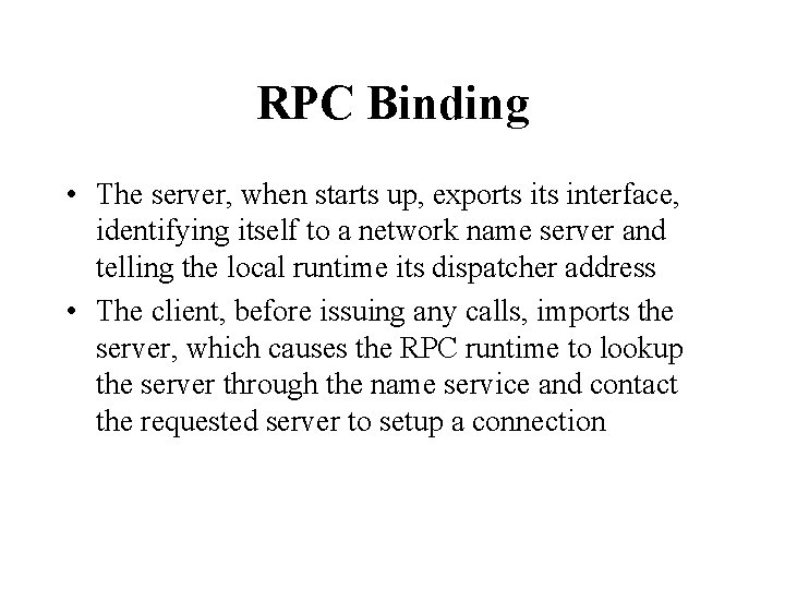RPC Binding • The server, when starts up, exports interface, identifying itself to a