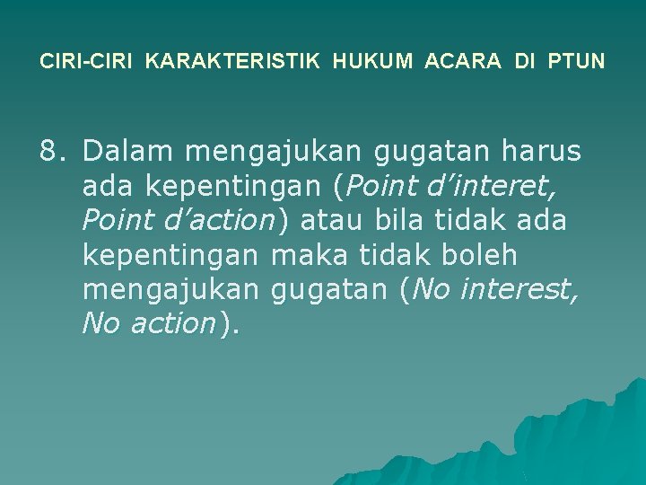 CIRI-CIRI KARAKTERISTIK HUKUM ACARA DI PTUN 8. Dalam mengajukan gugatan harus ada kepentingan (Point