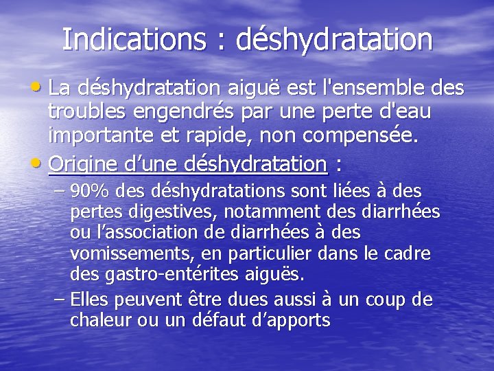 Indications : déshydratation • La déshydratation aiguë est l'ensemble des troubles engendrés par une