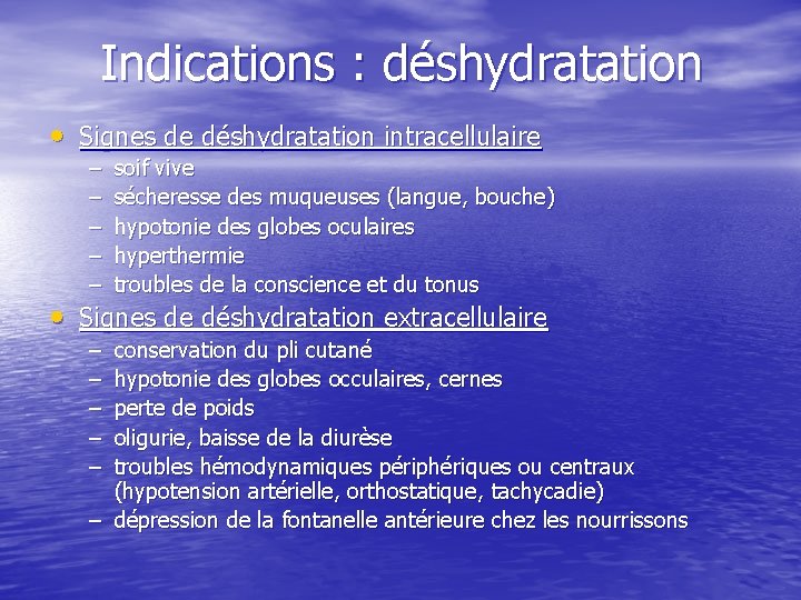 Indications : déshydratation • Signes de déshydratation intracellulaire – – – soif vive sécheresse