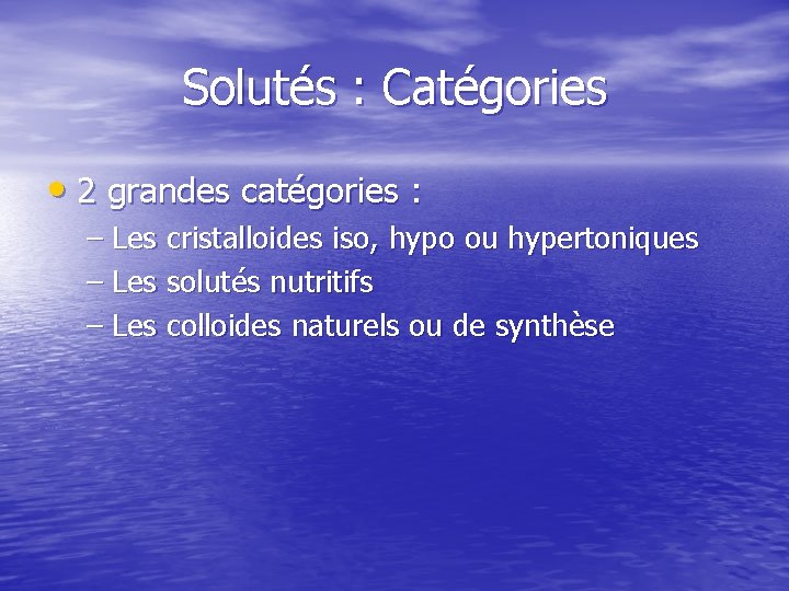 Solutés : Catégories • 2 grandes catégories : – Les cristalloides iso, hypo ou