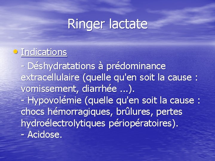 Ringer lactate • Indications Déshydratations à prédominance extracellulaire (quelle qu'en soit la cause :