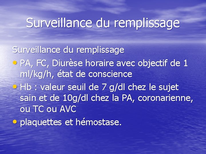 Surveillance du remplissage • PA, FC, Diurèse horaire avec objectif de 1 ml/kg/h, état