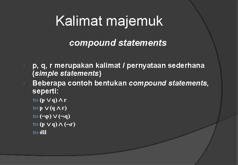 Kalimat majemuk compound statements p, q, r merupakan kalimat / pernyataan sederhana (simple statements)