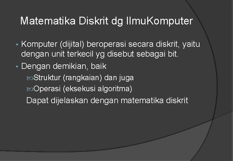 Matematika Diskrit dg Ilmu. Komputer (dijital) beroperasi secara diskrit, yaitu dengan unit terkecil yg