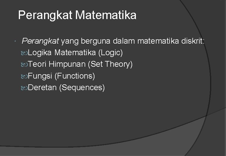 Perangkat Matematika Perangkat yang berguna dalam matematika diskrit: Logika Matematika (Logic) Teori Himpunan (Set
