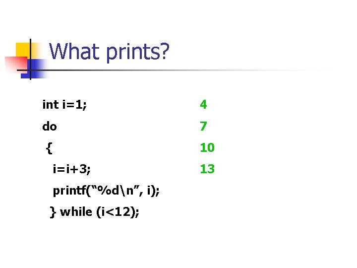 What prints? int i=1; 4 do 7 { 10 i=i+3; printf(“%dn”, i); } while