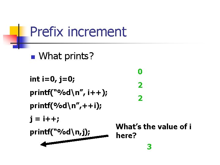 Prefix increment n What prints? int i=0, j=0; printf(“%dn”, i++); printf(%dn”, ++i); j =
