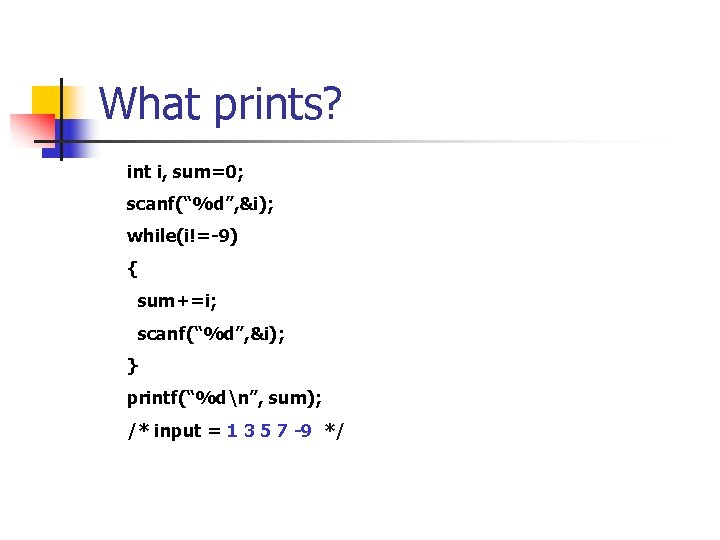 What prints? int i, sum=0; scanf(“%d”, &i); while(i!=-9) { sum+=i; scanf(“%d”, &i); } printf(“%dn”,