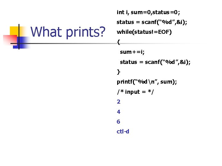 int i, sum=0, status=0; What prints? status = scanf(“%d”, &i); while(status!=EOF) { sum+=i; status