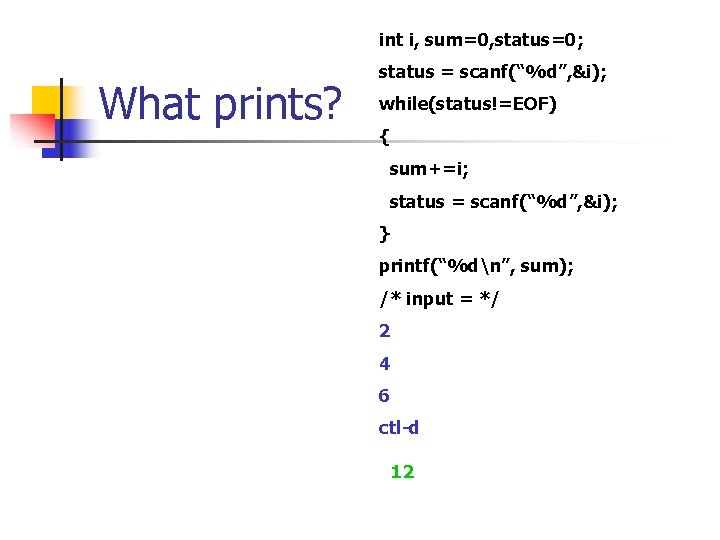 int i, sum=0, status=0; What prints? status = scanf(“%d”, &i); while(status!=EOF) { sum+=i; status