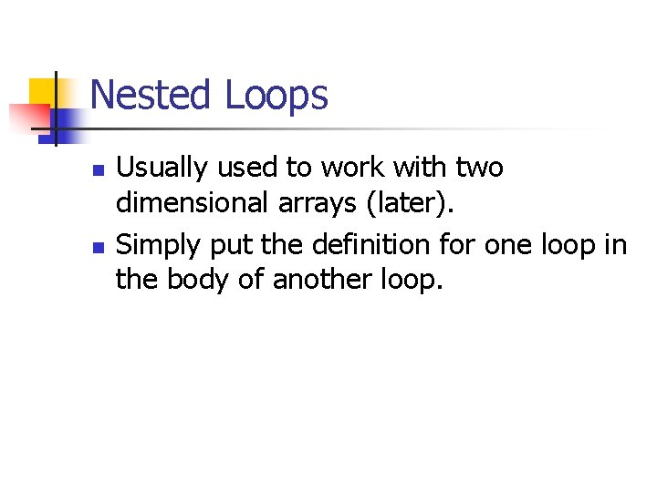 Nested Loops n n Usually used to work with two dimensional arrays (later). Simply