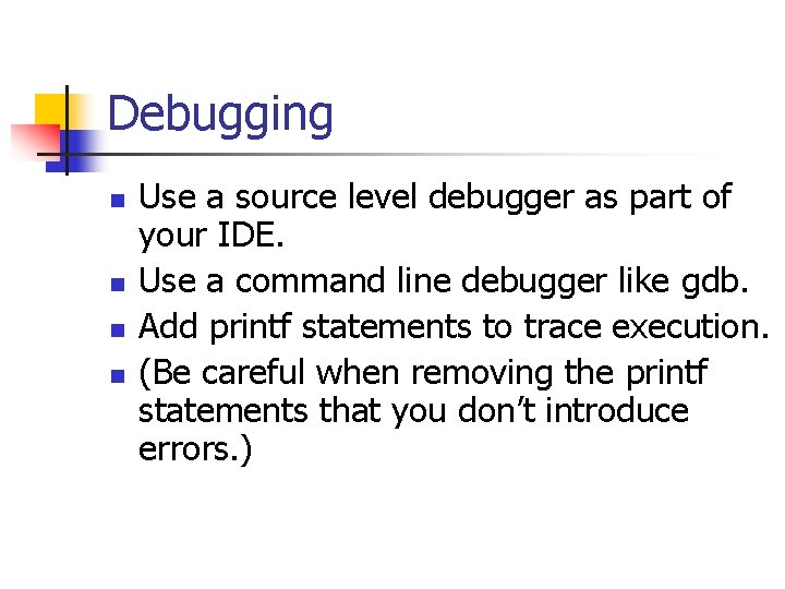 Debugging n n Use a source level debugger as part of your IDE. Use