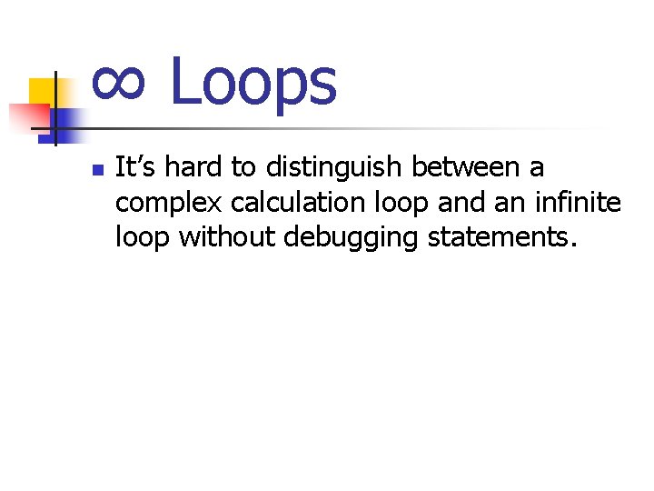 ∞ Loops n It’s hard to distinguish between a complex calculation loop and an