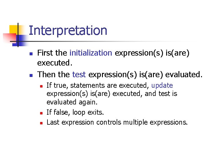 Interpretation n n First the initialization expression(s) is(are) executed. Then the test expression(s) is(are)