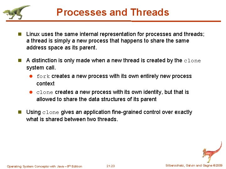Processes and Threads n Linux uses the same internal representation for processes and threads; Processes and Threads n Linux uses the same internal representation for processes and threads;