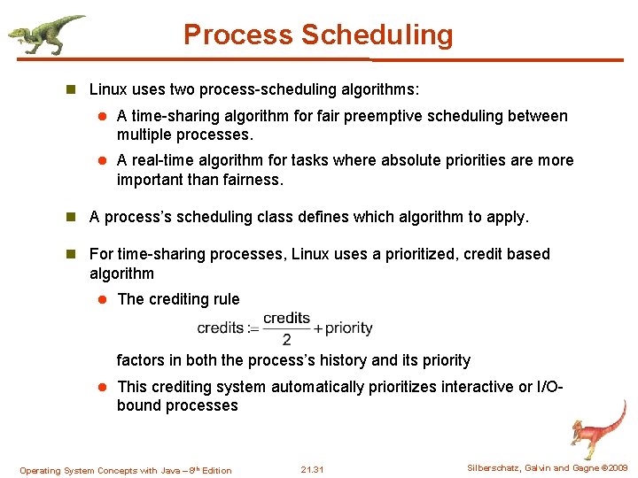 Process Scheduling n Linux uses two process-scheduling algorithms: l A time-sharing algorithm for fair Process Scheduling n Linux uses two process-scheduling algorithms: l A time-sharing algorithm for fair