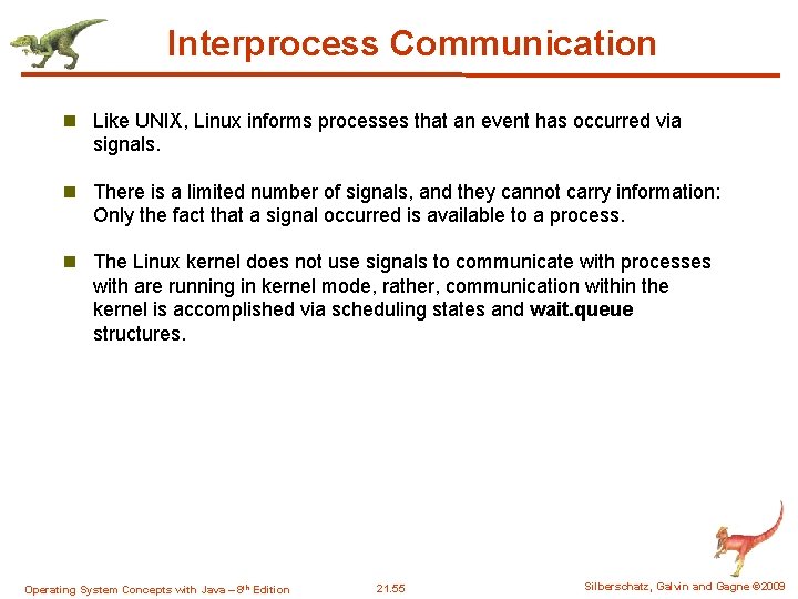 Interprocess Communication n Like UNIX, Linux informs processes that an event has occurred via Interprocess Communication n Like UNIX, Linux informs processes that an event has occurred via
