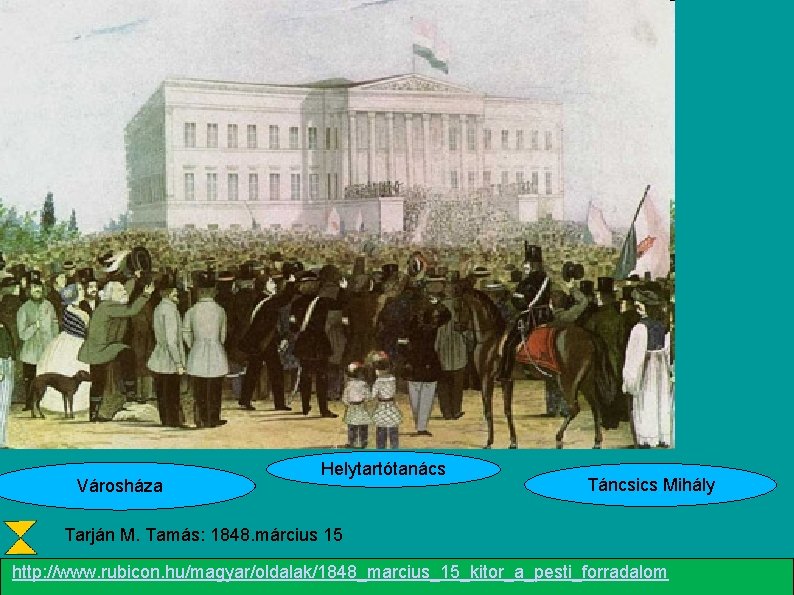 Városháza Helytartótanács Táncsics Mihály Tarján M. Tamás: 1848. március 15 http: //www. rubicon. hu/magyar/oldalak/1848_marcius_15_kitor_a_pesti_forradalom