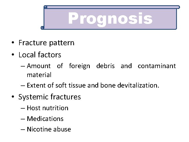 Prognosis • Fracture pattern • Local factors – Amount of foreign debris and contaminant