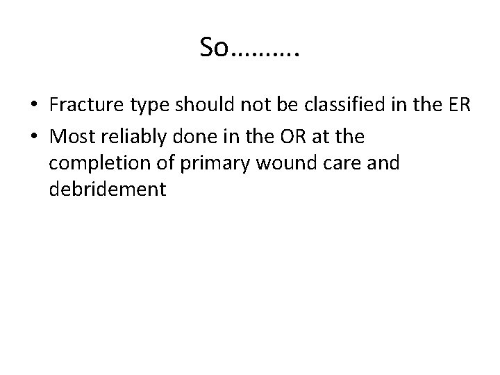 So………. • Fracture type should not be classified in the ER • Most reliably