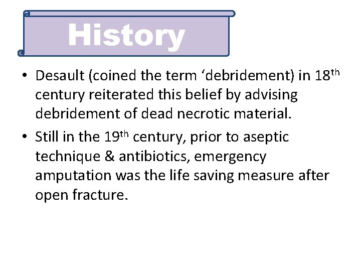 History • Desault (coined the term ‘debridement) in 18 th century reiterated this belief