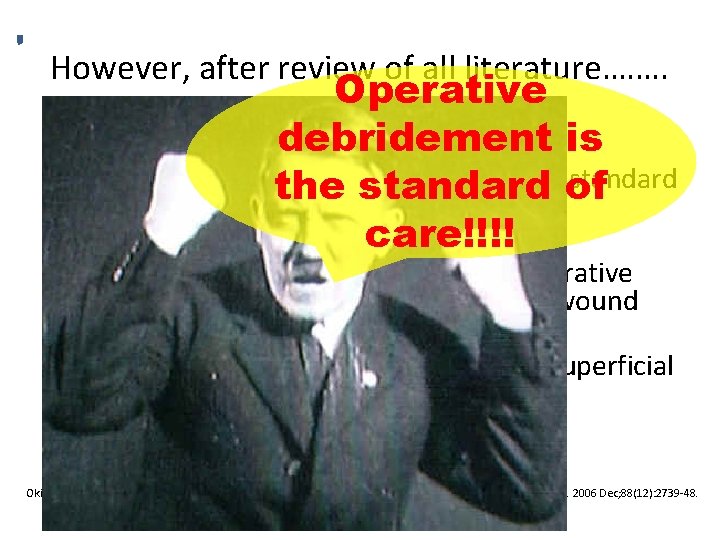 However, after review of all literature…. …. • • • Operative debridement is Okike