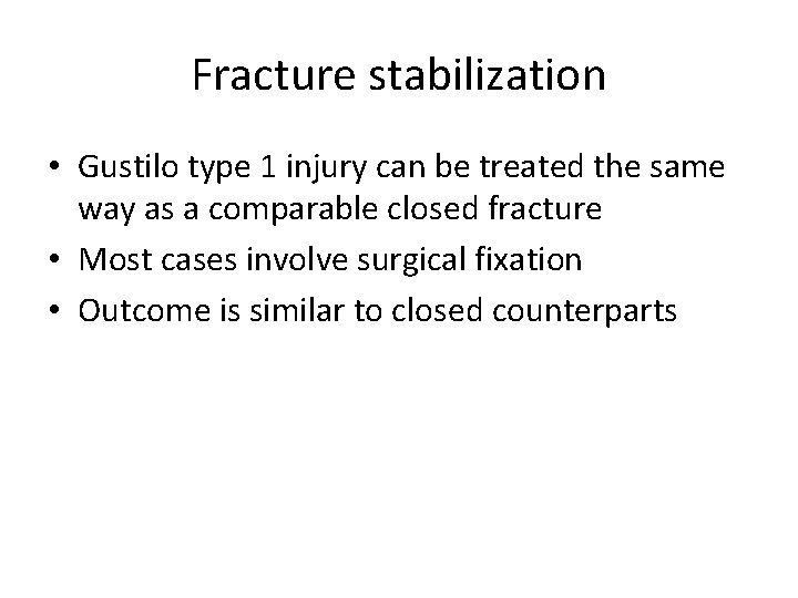 Fracture stabilization • Gustilo type 1 injury can be treated the same way as