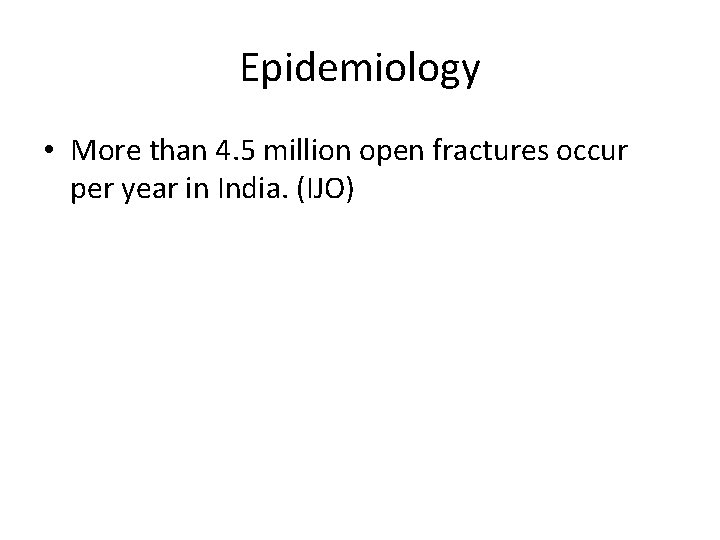 Epidemiology • More than 4. 5 million open fractures occur per year in India.