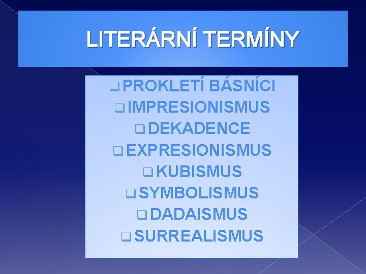 LITERÁRNÍ TERMÍNY q PROKLETÍ BÁSNÍCI q IMPRESIONISMUS q DEKADENCE q EXPRESIONISMUS q KUBISMUS q