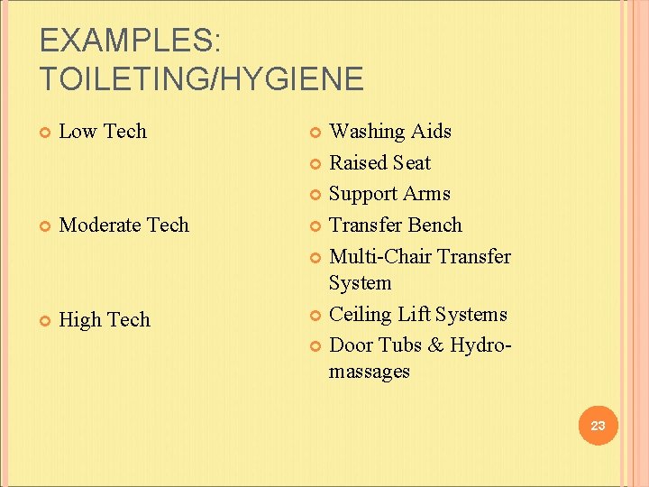 EXAMPLES: TOILETING/HYGIENE Low Tech Moderate Tech High Tech Washing Aids Raised Seat Support Arms EXAMPLES: TOILETING/HYGIENE Low Tech Moderate Tech High Tech Washing Aids Raised Seat Support Arms