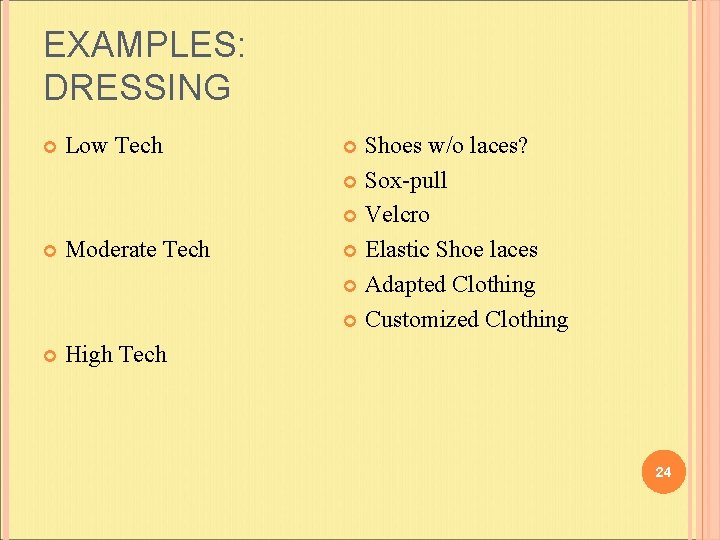 EXAMPLES: DRESSING Low Tech Moderate Tech High Tech Shoes w/o laces? Sox-pull Velcro Elastic