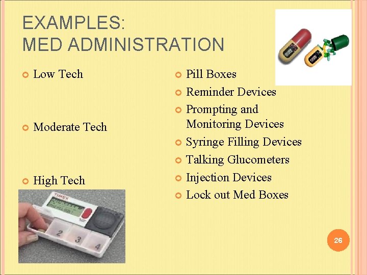 EXAMPLES: MED ADMINISTRATION Low Tech Moderate Tech High Tech Pill Boxes Reminder Devices Prompting