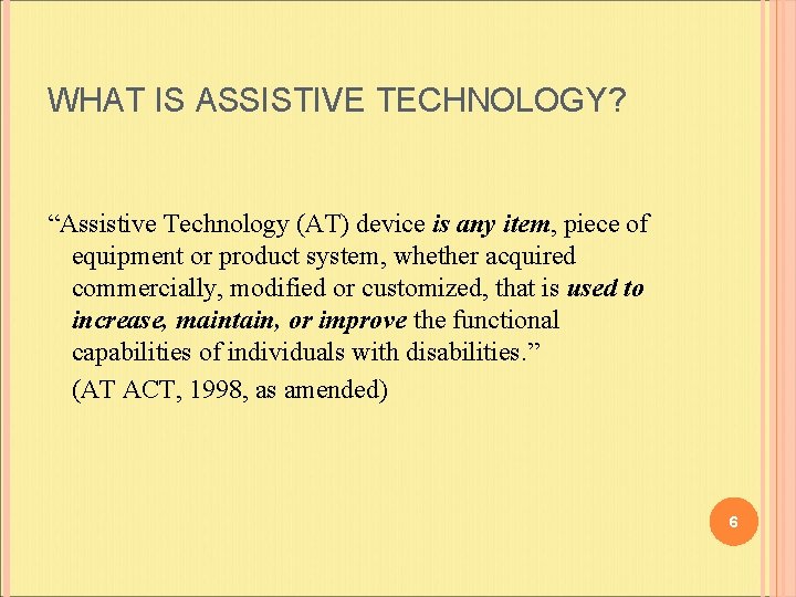 WHAT IS ASSISTIVE TECHNOLOGY? “Assistive Technology (AT) device is any item, piece of equipment