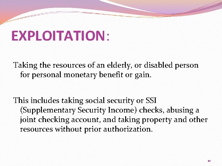 EXPLOITATION: Taking the resources of an elderly, or disabled person for personal monetary benefit