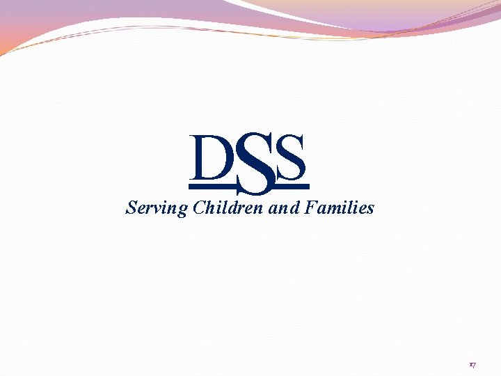 DSS Serving Children and Families 17 