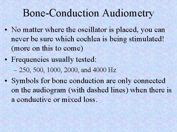 Bone-Conduction Audiometry • No matter where the oscillator is placed, you can never be