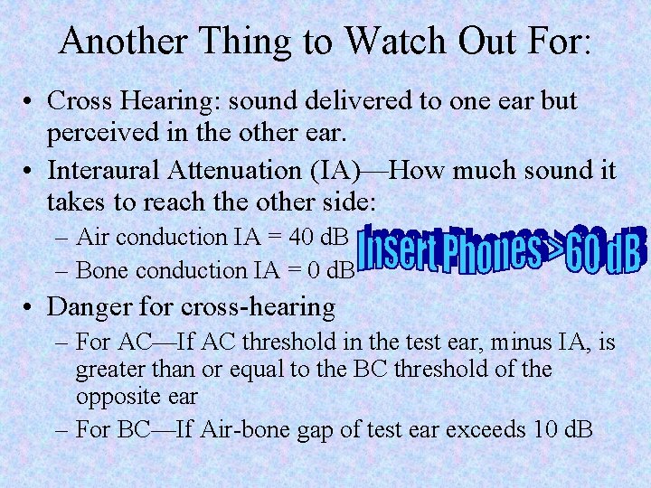 Another Thing to Watch Out For: • Cross Hearing: sound delivered to one ear